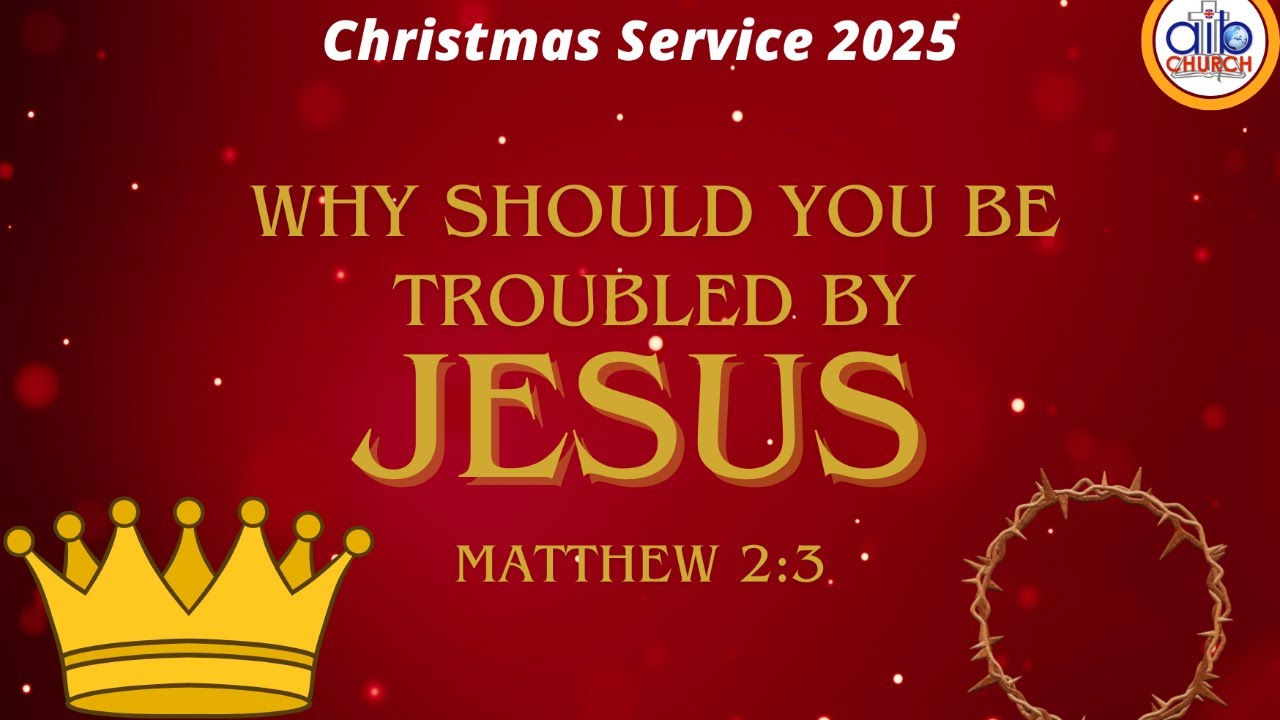 AIBC Christmas Service 2025: Why should you be troubled by Jesus Matt 2:5