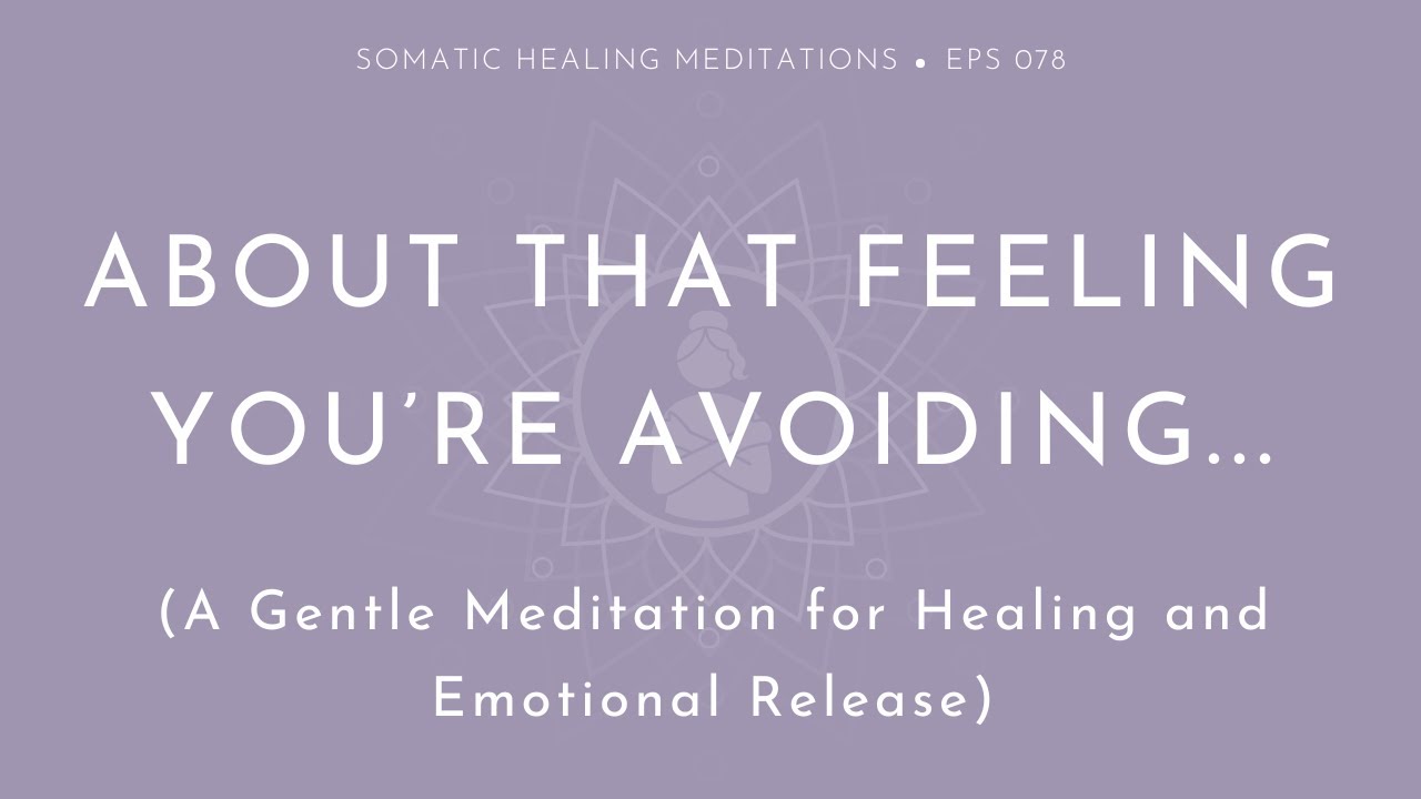 About That Feeling You’re Avoiding … A Gentle Meditation for Healing and Emotional Release