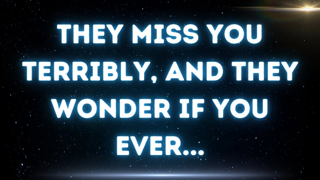 💌 They miss you terribly, and they wonder if you ever...