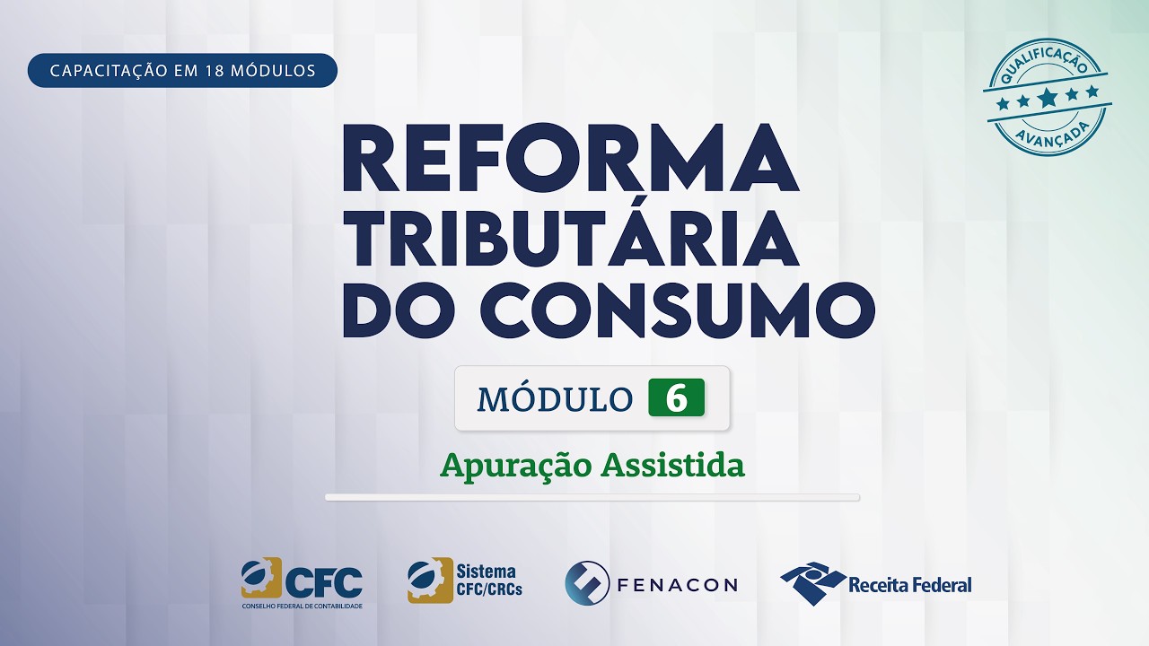 M&oacute;dulo 6 - Apura&ccedil;&atilde;o Assistida | Reforma Tribut&aacute;ria do Consumo