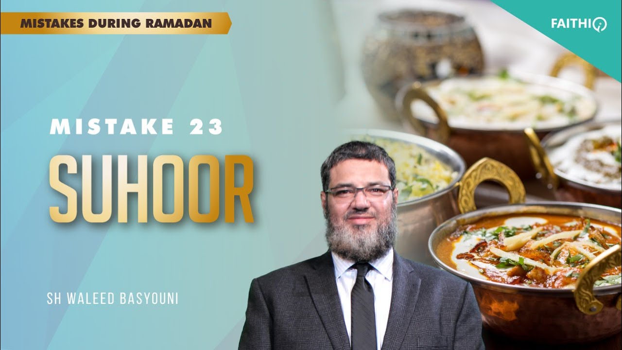 #23 Suhoor | Common Mistakes During Ramadan | Shaykh Waleed Basyouni