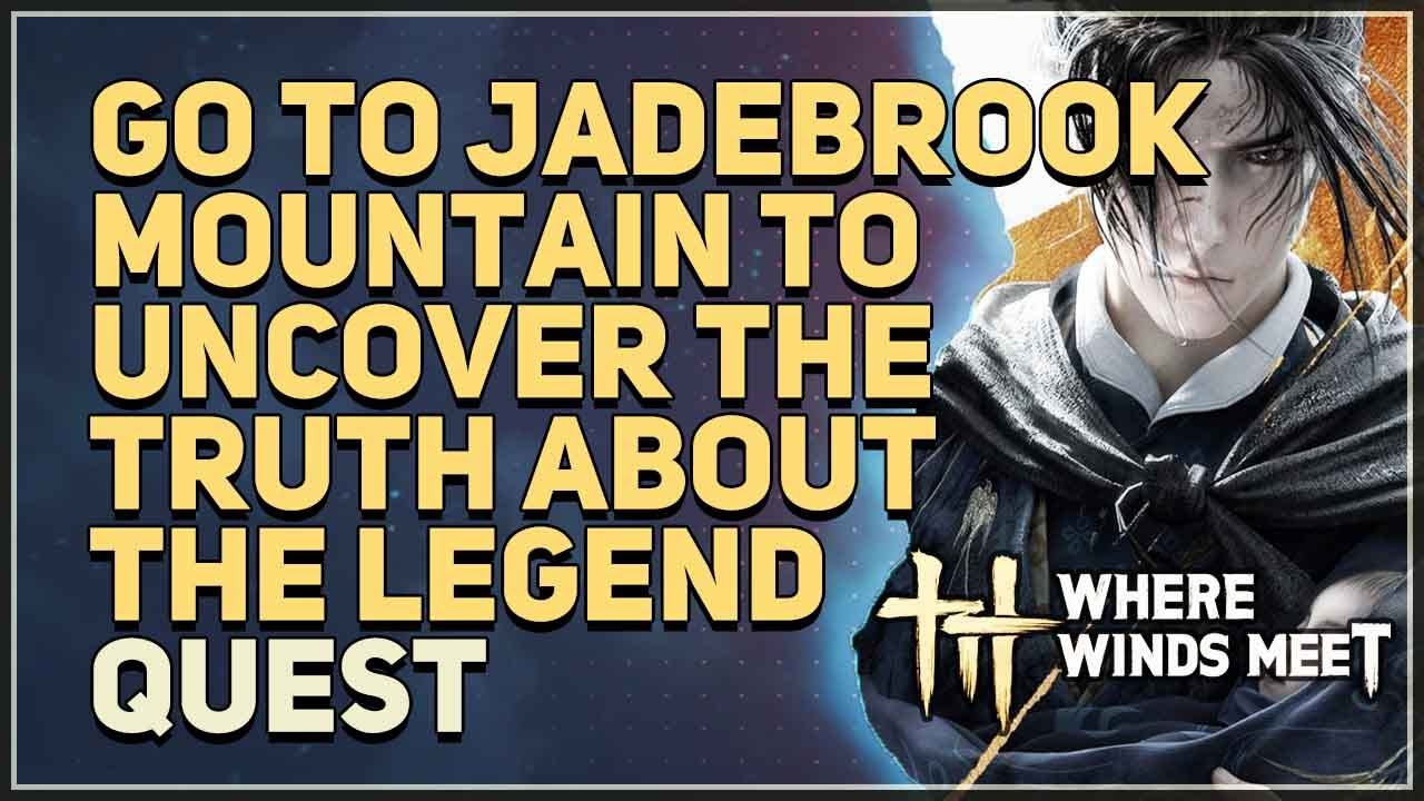 Go to Jadebrook Mountain to uncover the truth about the Legend Where Winds Meet