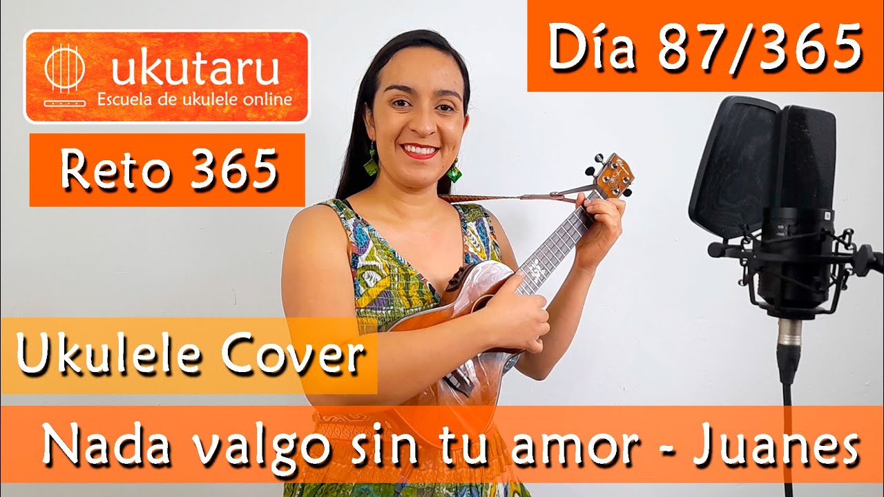 87. RETO 365 DÍA 87: NADA VALGO SIN TU AMOR ( JUANES )  -  UKULELE COVER
