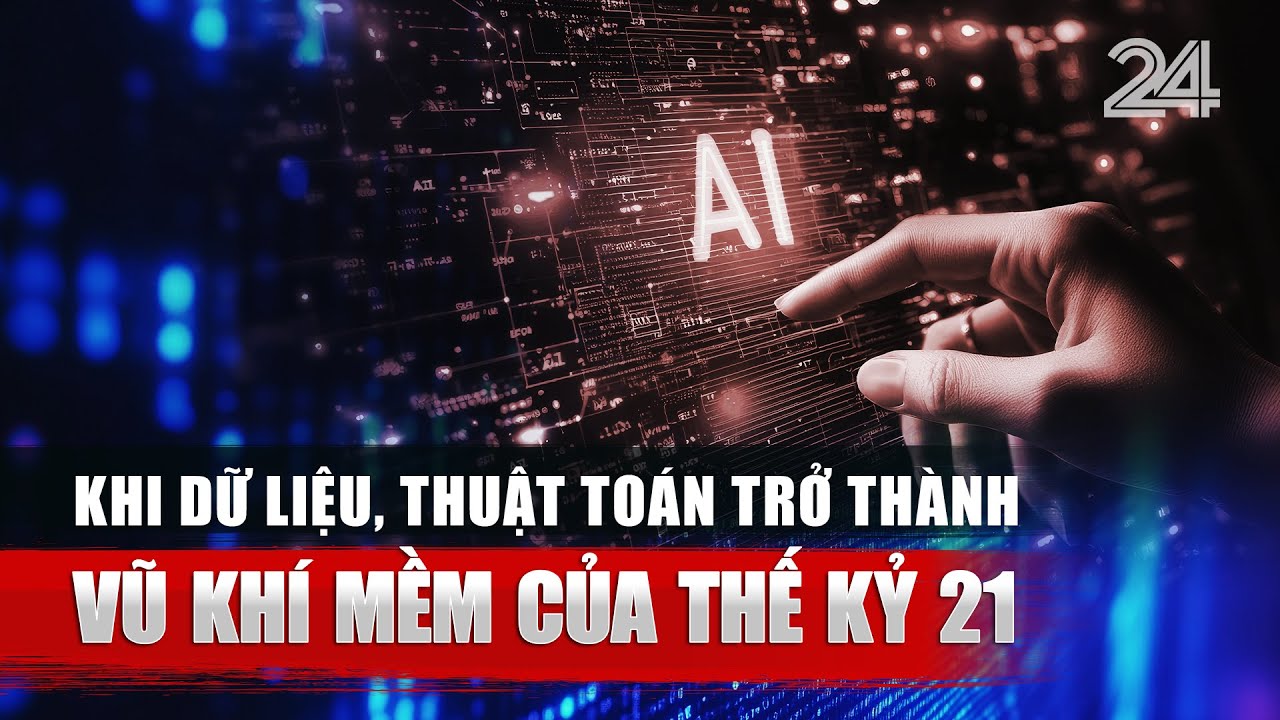 Cuộc đua trí tuệ nhân tạo: Khi dữ liệu, thuật toán trở thành vũ khí mềm của thế kỷ 21 | VTV24