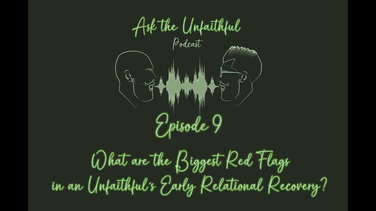 Episode 9: What Are the Biggest Red Flags in the Unfaithful's Early Relational Recovery?