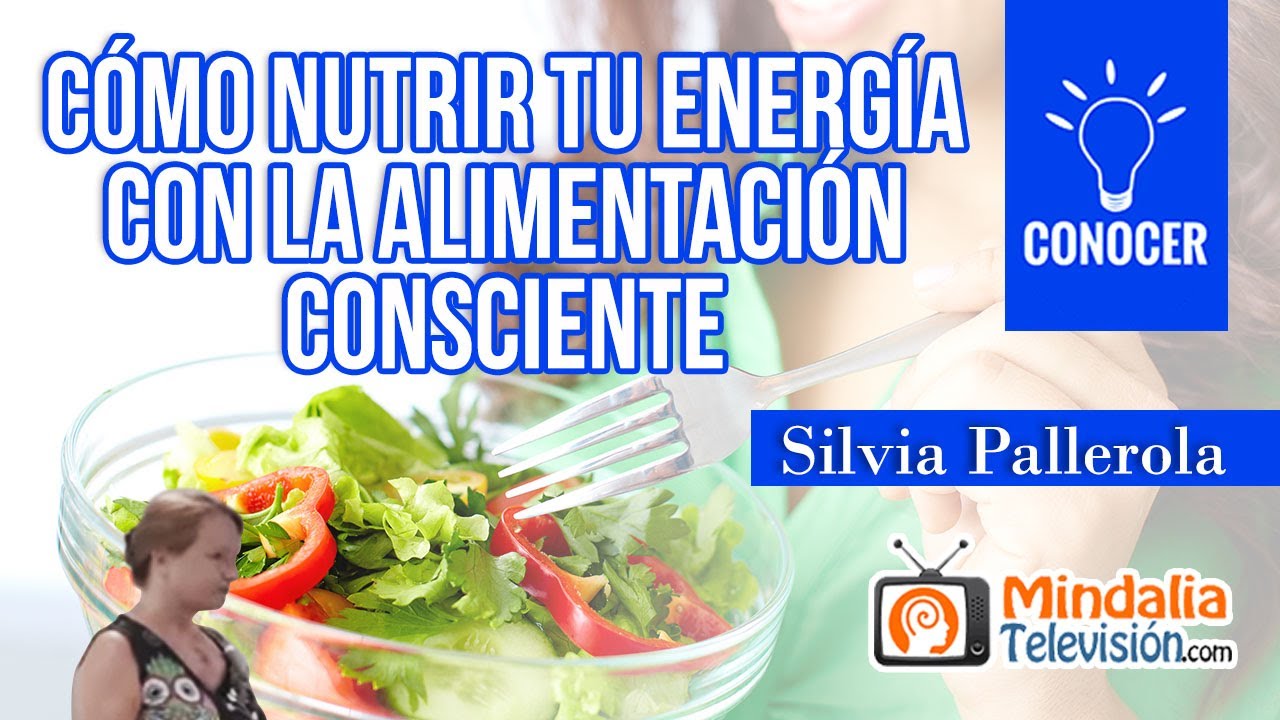 C&oacute;mo nutrir tu energ&iacute;a con la alimentaci&oacute;n consciente, por Silvia Pallerola