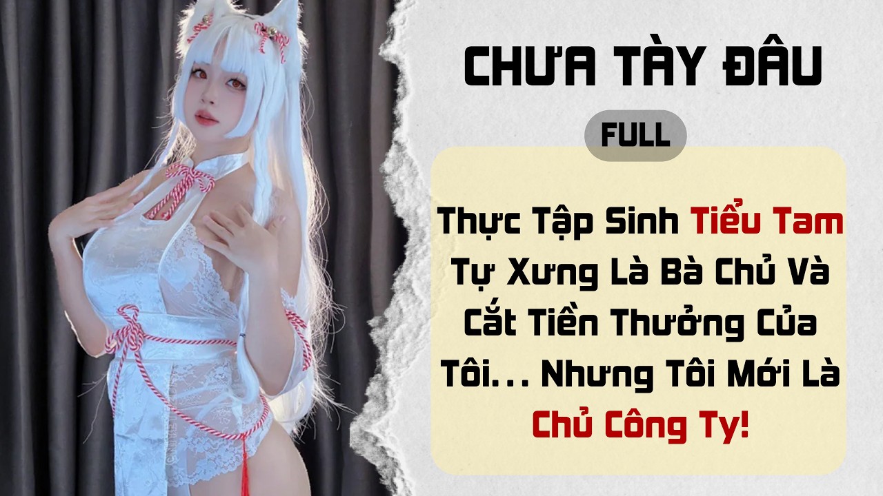 Thực Tập Sinh Tiểu Tam Tự Xưng Là Bà Chủ Và Cắt Tiền Thưởng Của Tôi… Nhưng Tôi Mới Là Chủ Công Ty!