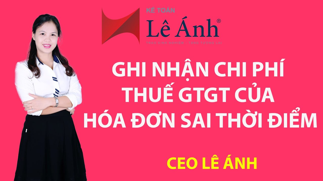 Ghi Nhận Chi Phí Thuế GTGT Của Hóa Đơn Sai Thời Điểm - Thuế Giá Trị Gia Tăng - Kế Toán Lê Ánh
