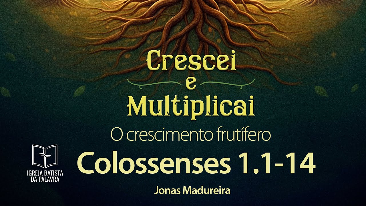 Colossenses 1.1-14 - Crescei e multiplicai 1: O crescimento frutífero - Jonas Madureira