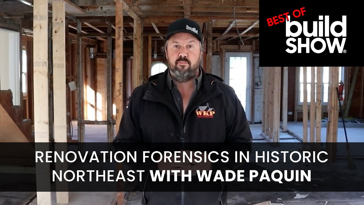 Renovation Forensics in historic Northeast with Wade Paquin | Best of The Build Show