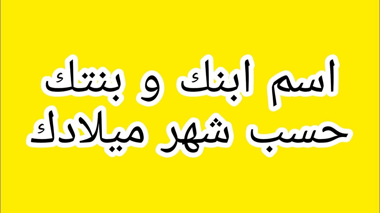 اسم ابنك و بنتك حسب شهر ميلادك