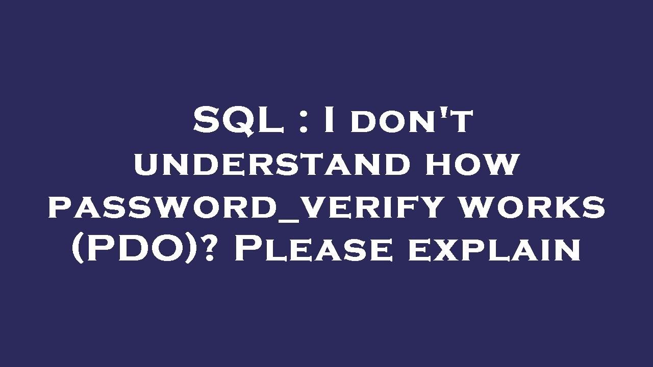 SQL : I don't understand how password_verify works (PDO)? Please explain