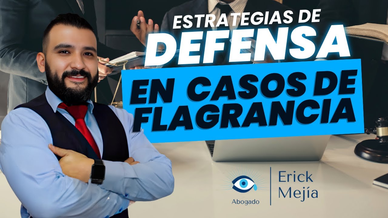 Estrategias de Defensa en casos de Flagrancia - Dr. Erick Mejía