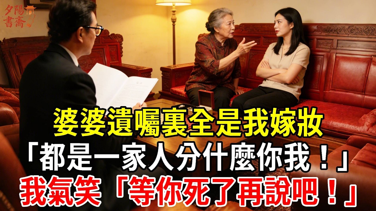 婆婆遺囑裏全是我嫁妝，「都是一家人分什麼你我！」我氣笑「等你死了再說吧！」#情感故事 #生活經驗 #為人處世 #老年生活#故事