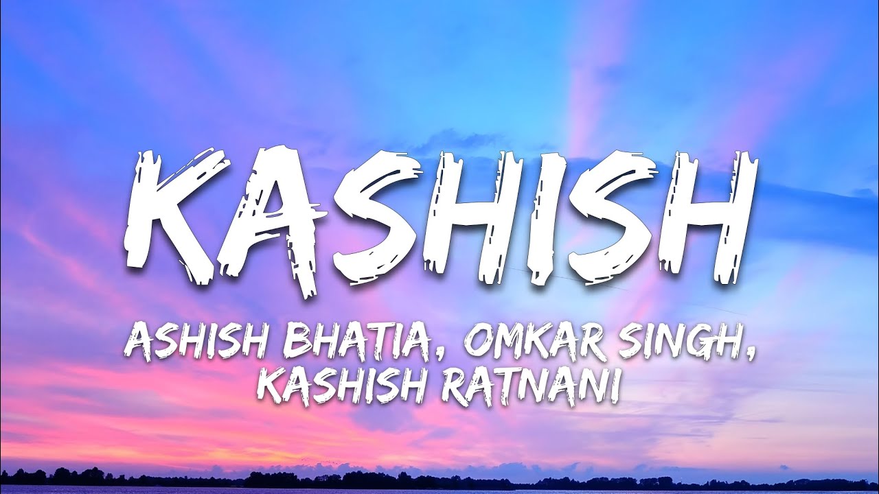 Kashish Lyrics - Ashish Bhatia, Omkar Singh, Kashish Ratnani &bull; uski aankhon mein faila kajal 