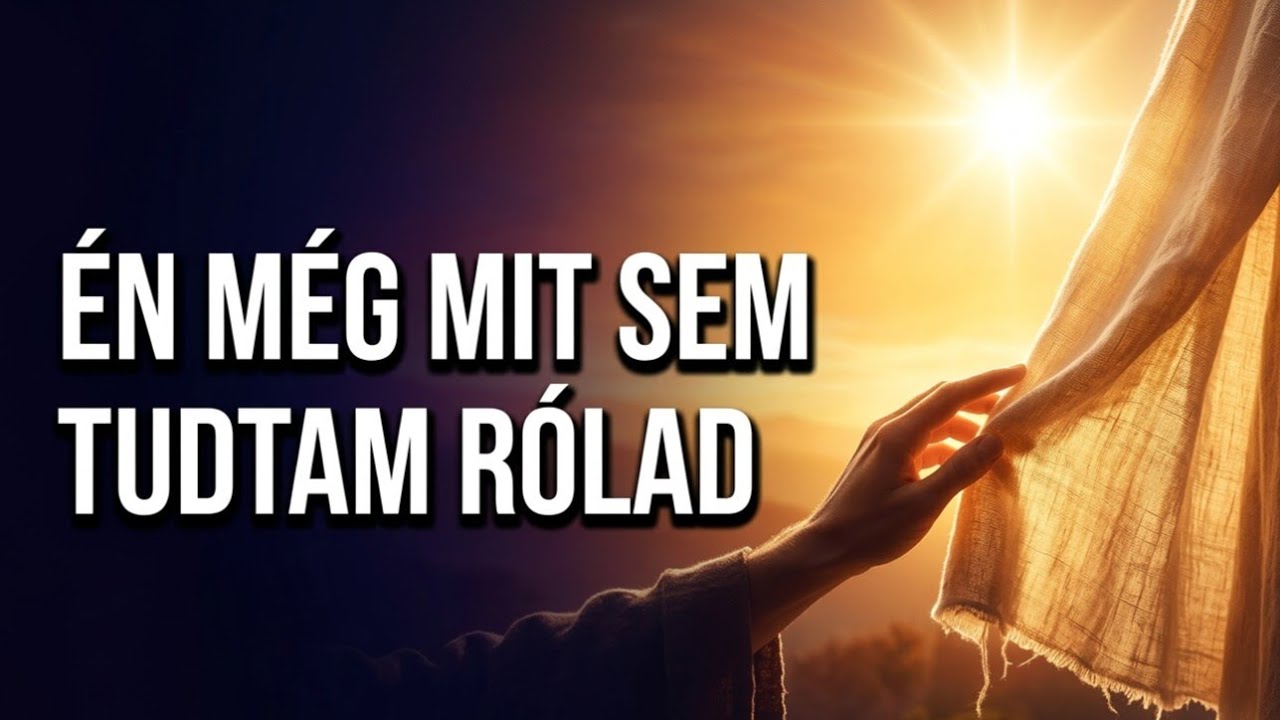 Én még mit sem tudtam Rólad | Szöveges videó | Keresztény ének