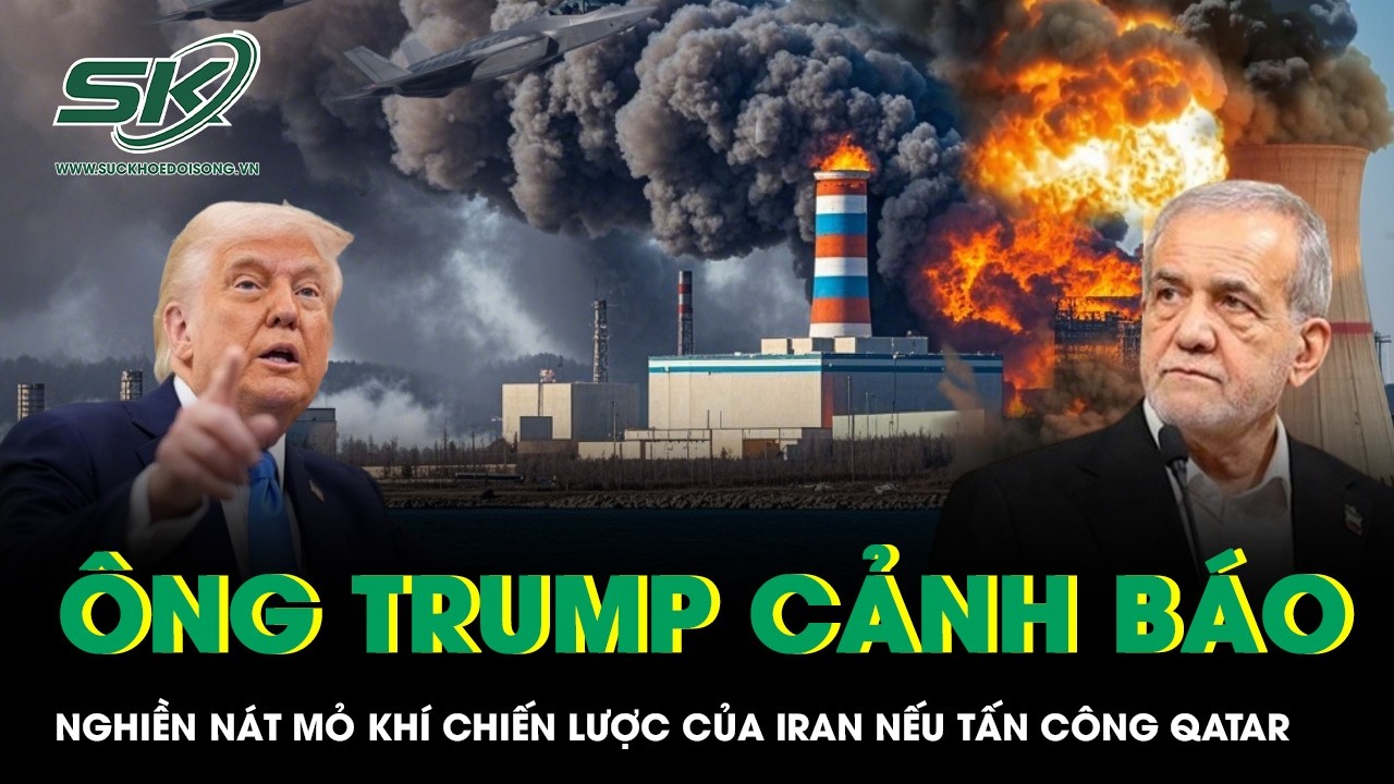 Ông Trump gửi tối hậu thư cho Iran, cảnh báo nghiền nát mỏ khí chiến lược nếu tấn công Qatar