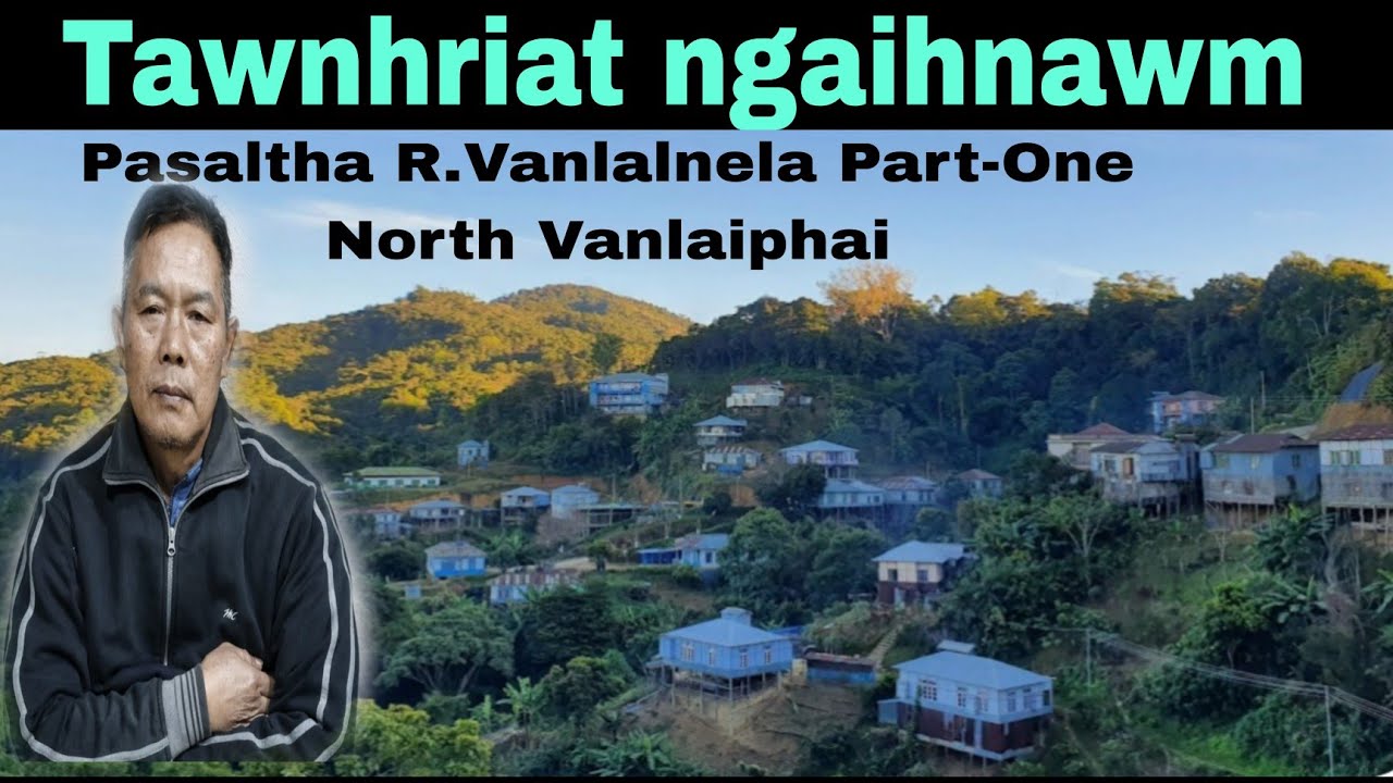 Tawnhriat ngaihnawm:Pasaltha R. Vanlalnela  Part-One North Vanlaiphai. 