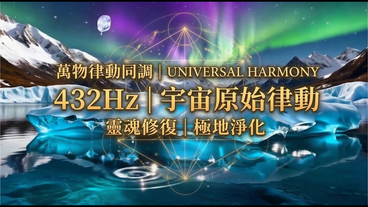 【432Hz】極光冰川：掃除靈魂陰霾，回歸宇宙最初的萬物律動