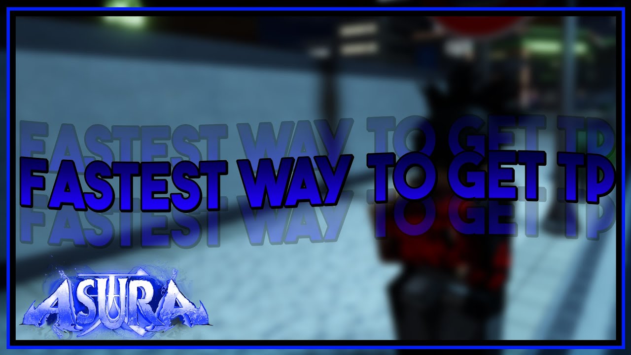 Fastest Method To Get TP | Asura