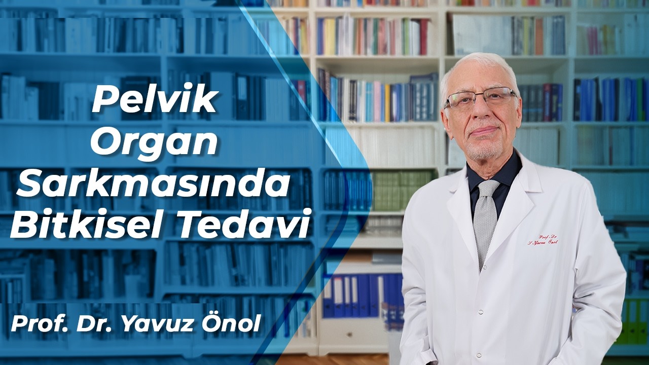 Pelvik Organ Sarkmasında Bitkisel Tedavi - Rahim ve Mesane Sarkmasında İla&ccedil; - Prof. Dr. Yavuz &Ouml;nol
