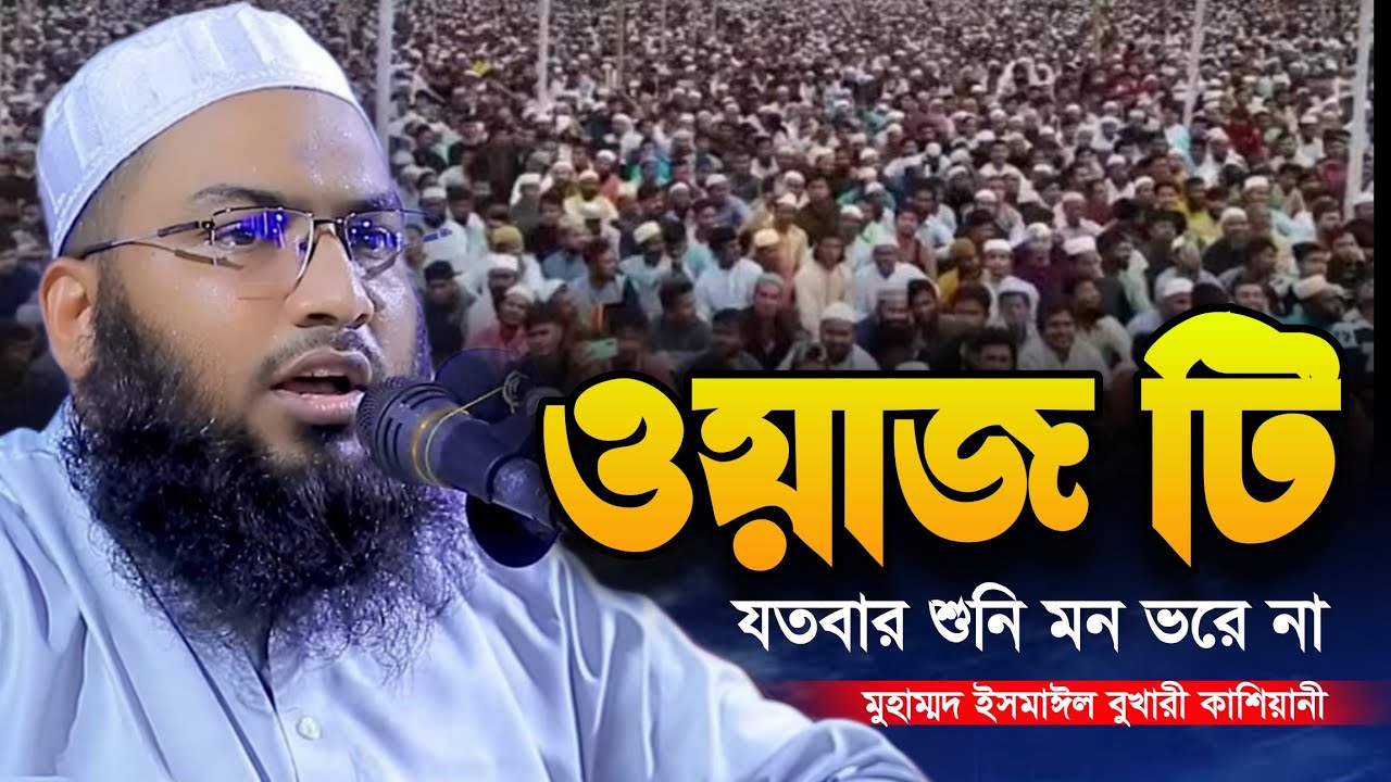 Ismail Bukhari Kashiani Waz|ওয়াজটি যতবার শুনি মন ভরে না! ইসমাইল হোসেন বুখারী নতুন ওয়াজ