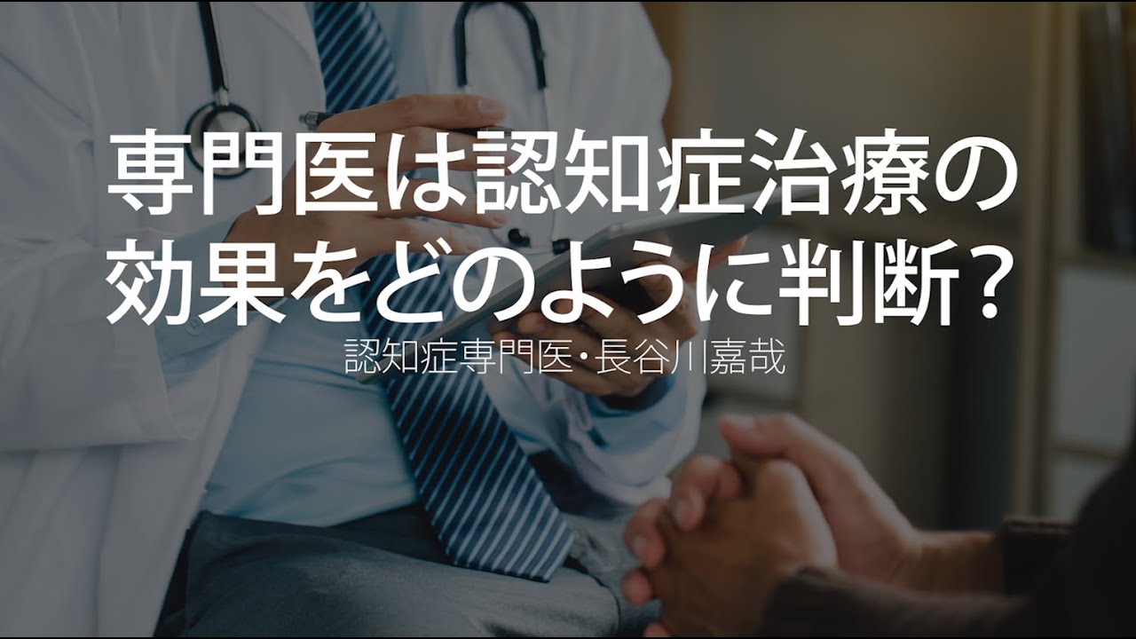専門医は認知症治療の効果をどのように判断しているのか？〜認知症専門医・長谷川嘉哉