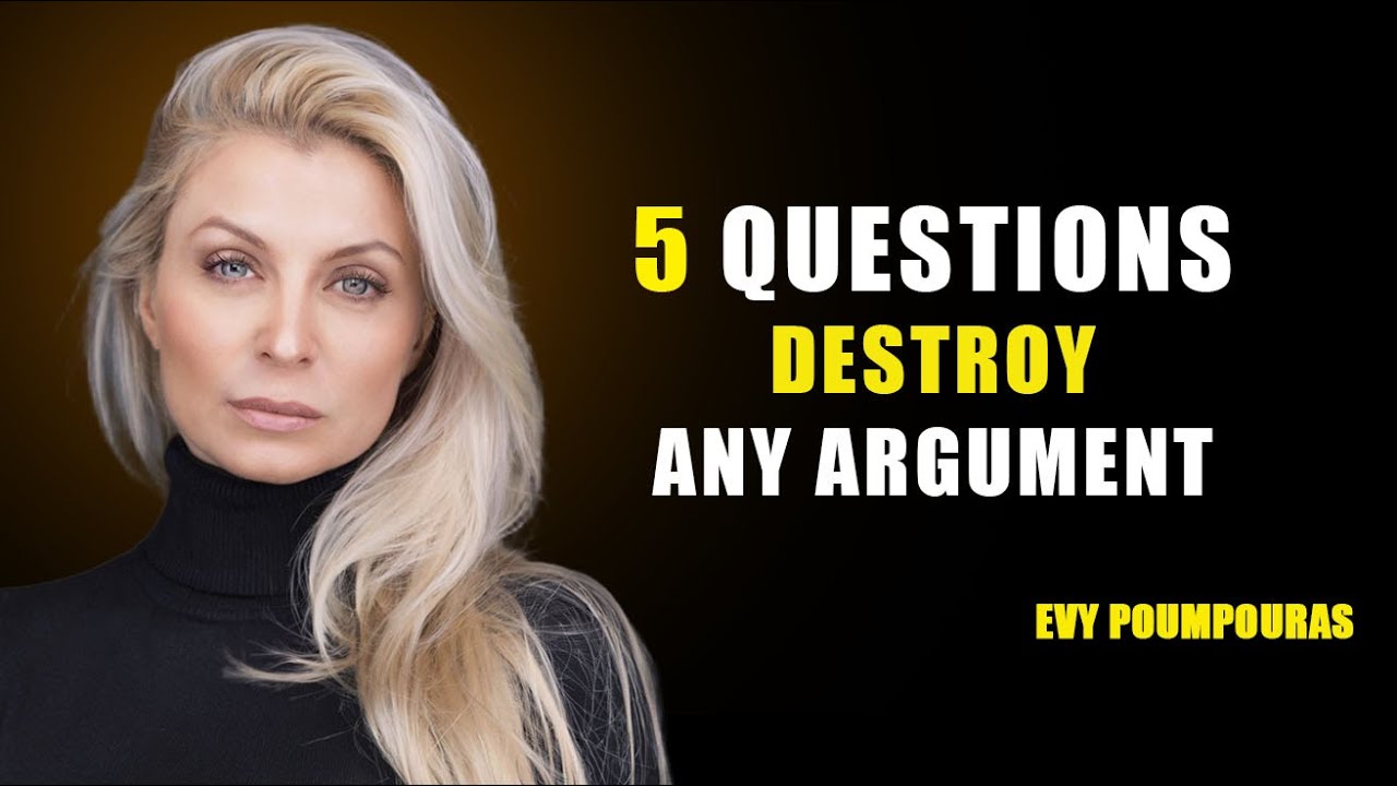 5 Questions That Destroy Any Argument | EVY POUMPOURAS