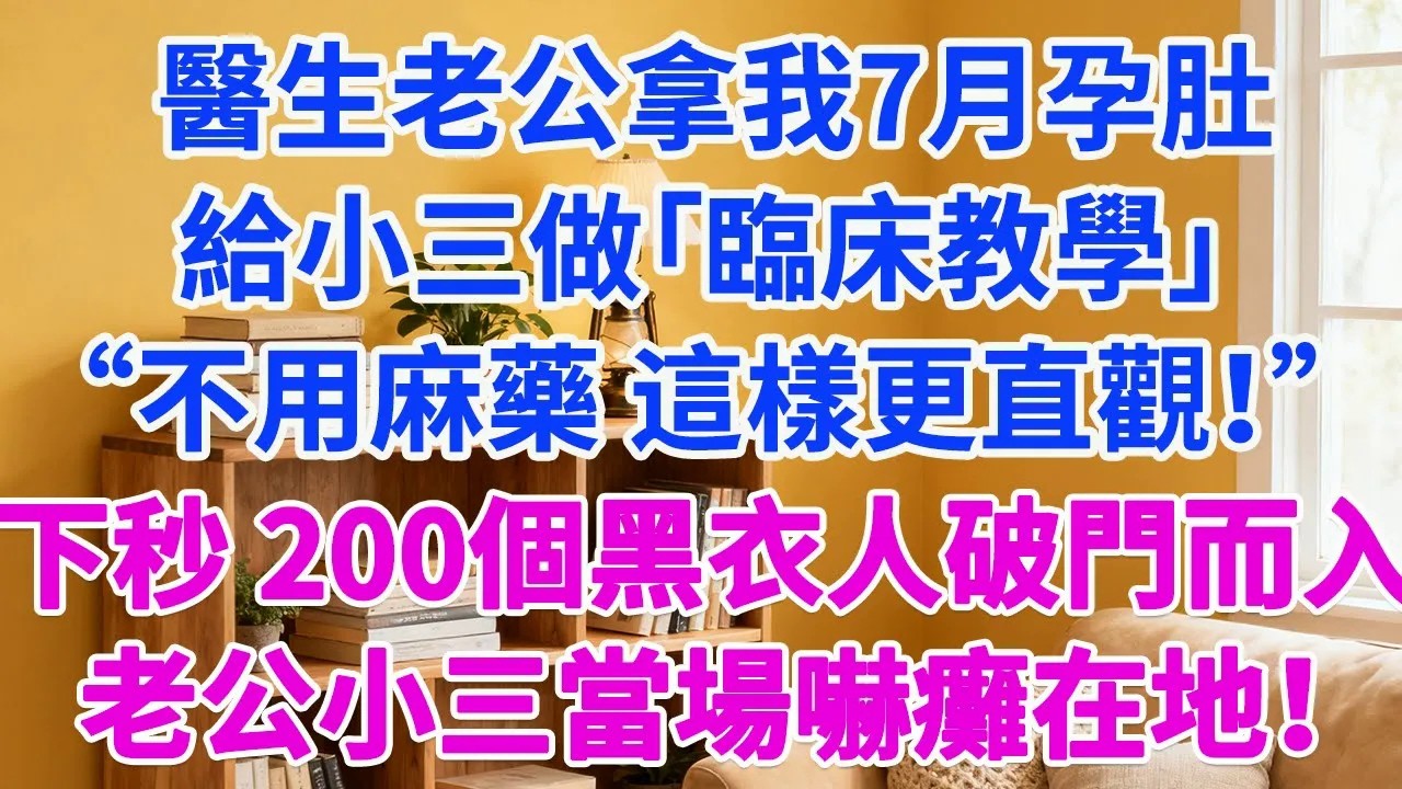 醫生老公拿我7月孕肚給小三做「臨床教學」“不用麻藥 這樣更直觀！”下秒 200個黑衣人破門而入,老公小三當場嚇癱在地！#為人處世 #故事頻道 #生活經驗 #人生感悟 #小說