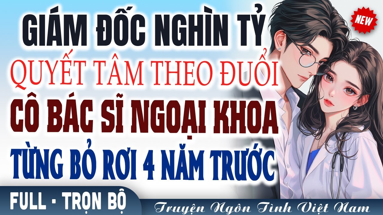 Giám đốc nghìn tỷ quyết tâm theo đuôi cô bác sĩ khoa ngoại mình từng bỏ rơi l Truyện ngôn tình hay