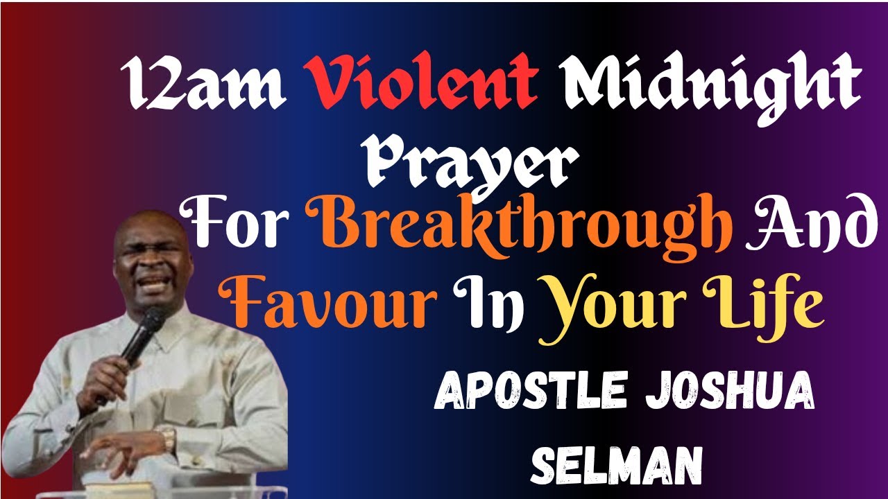 12am Violent Midnight Prayer For BreakThrough And FAVOUR In Your Life ||Apostle Joshua Selman