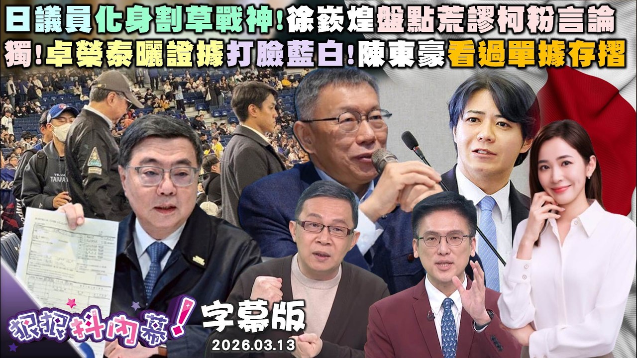 【字幕版】日議員化身割草戰神！ 徐嶔煌盤點荒謬柯粉言論獨！ 卓榮泰曬證據打臉藍白！ 陳東豪看過單據存摺 藍白偷偷過軍購審查？ 張禹宣:擋預算當遮羞布?【狠狠抖內幕】2026.03.13