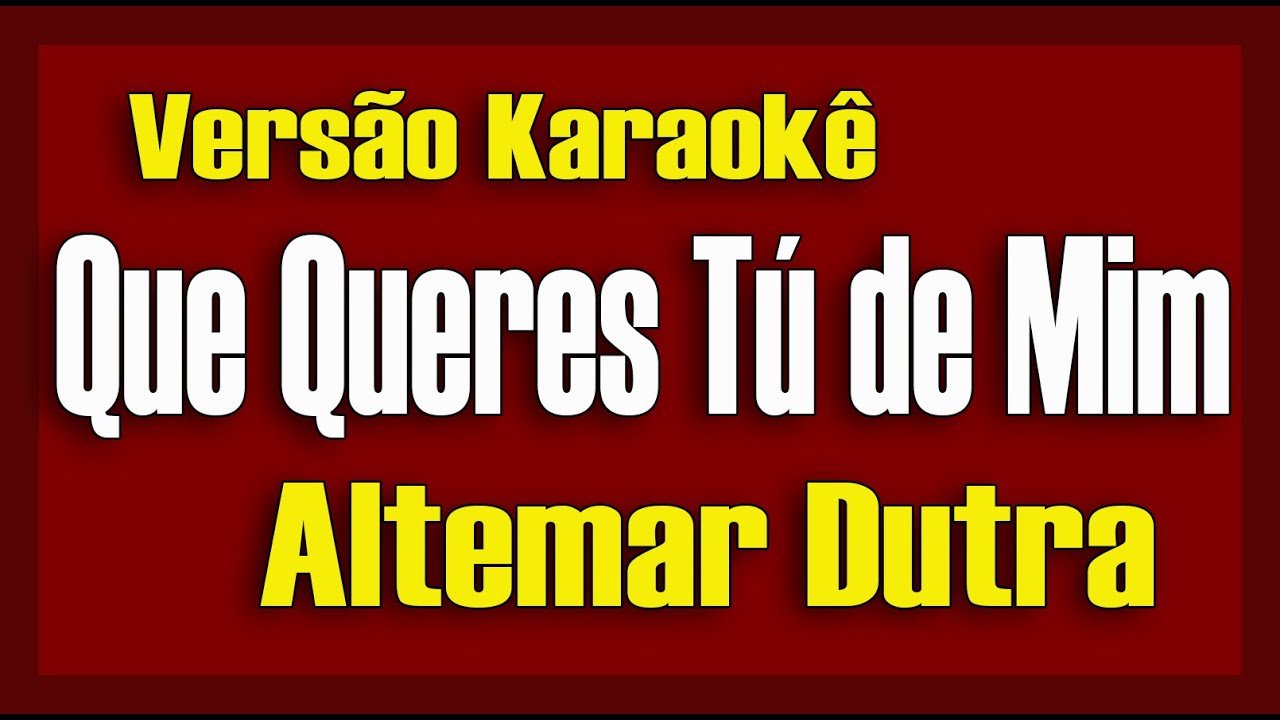 Altemar Dutra - Que Queres Tu de Mim - Karaokê