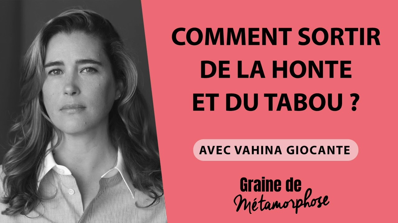 Comment sortir de la honte et du tabou ? Avec Vahina Giocante