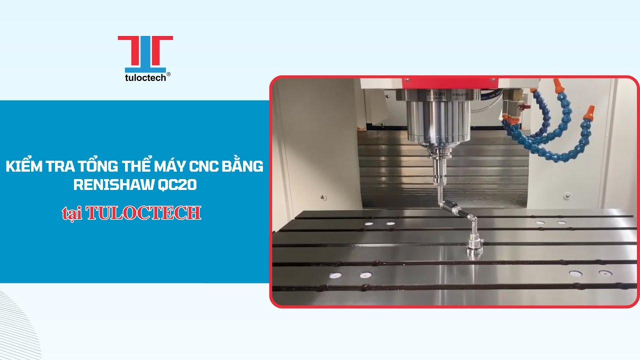 Kiểm tra tổng thể máy CNC bằng Renishaw QC20 tại TULOCTECH – Chính xác tuyệt đối, nâng cao hiệu suất