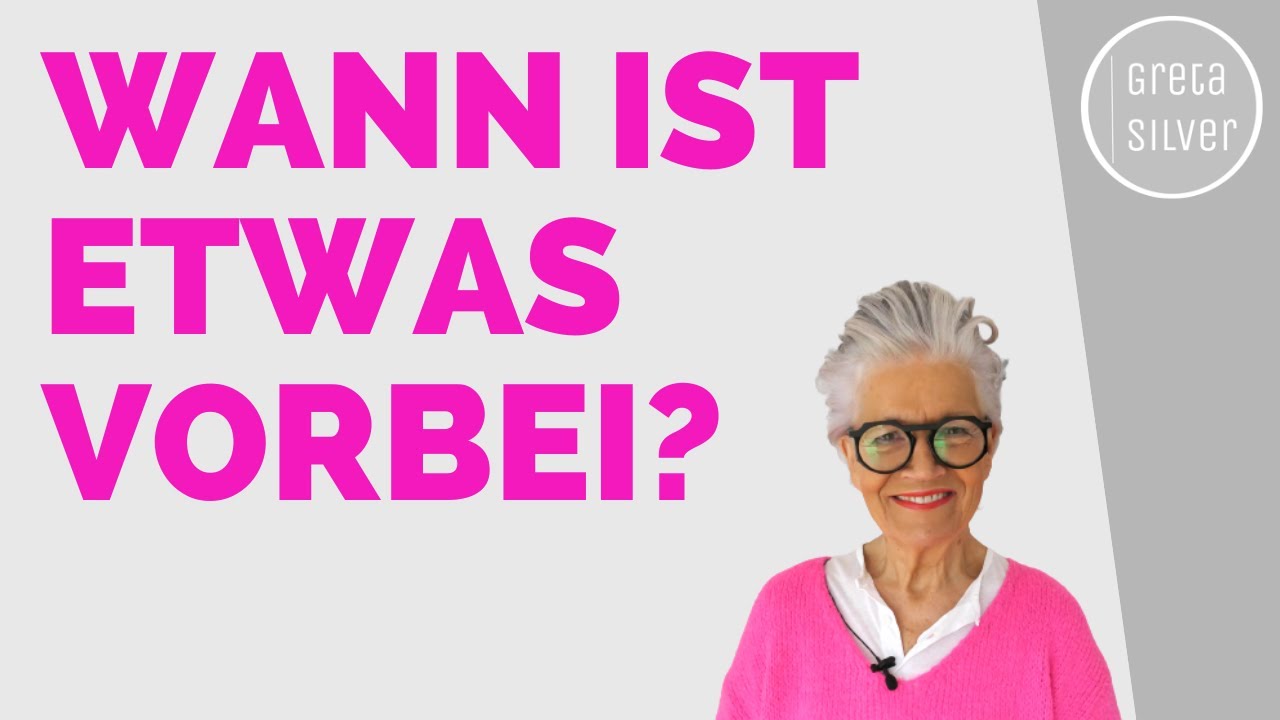 Wann ist etwas vorbei - Greta-Silver.de