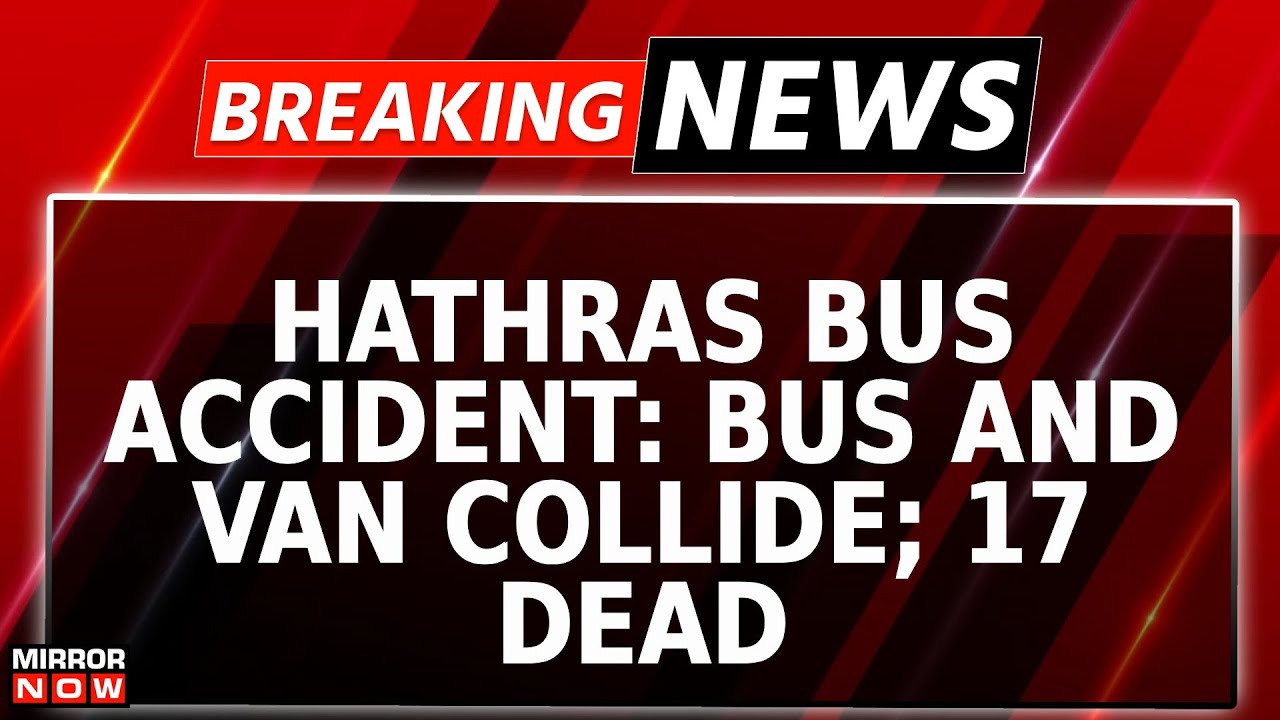 Hathras Bus Tragedy | Death Toll Rises To 17 | Accident After Speeding Bus-Truck Collide | Breaking
