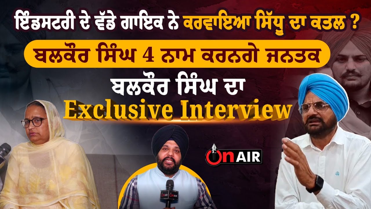 ਇੰਡਸਟਰੀ ਦੇ ਵੱਡੇ ਗਾਇਕ ਨੇ ਕਰਵਾਇਆ ਸਿੱਧੂ ਦਾ ਕਤਲ ? ਬਲਕੌਰ ਸਿੰਘ 4 ਨਾਮ ਕਰਨਗੇ ਜਨਤਕ ਬਲਕੌਰ ਸਿੰਘ ਦਾ Exclusive ..
