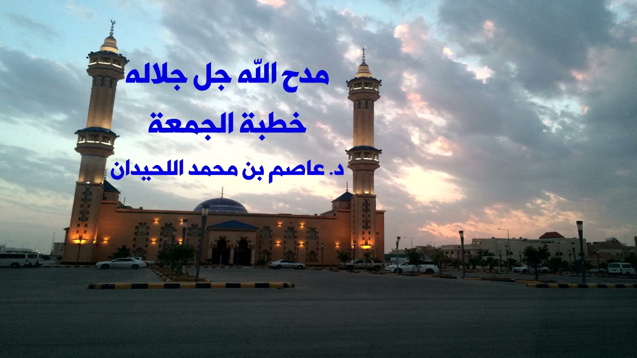 مدح الله جل جلاله الجزء الأول خطبة ستغير بعض المفاهيم الدكتور / عاصم اللحيدان