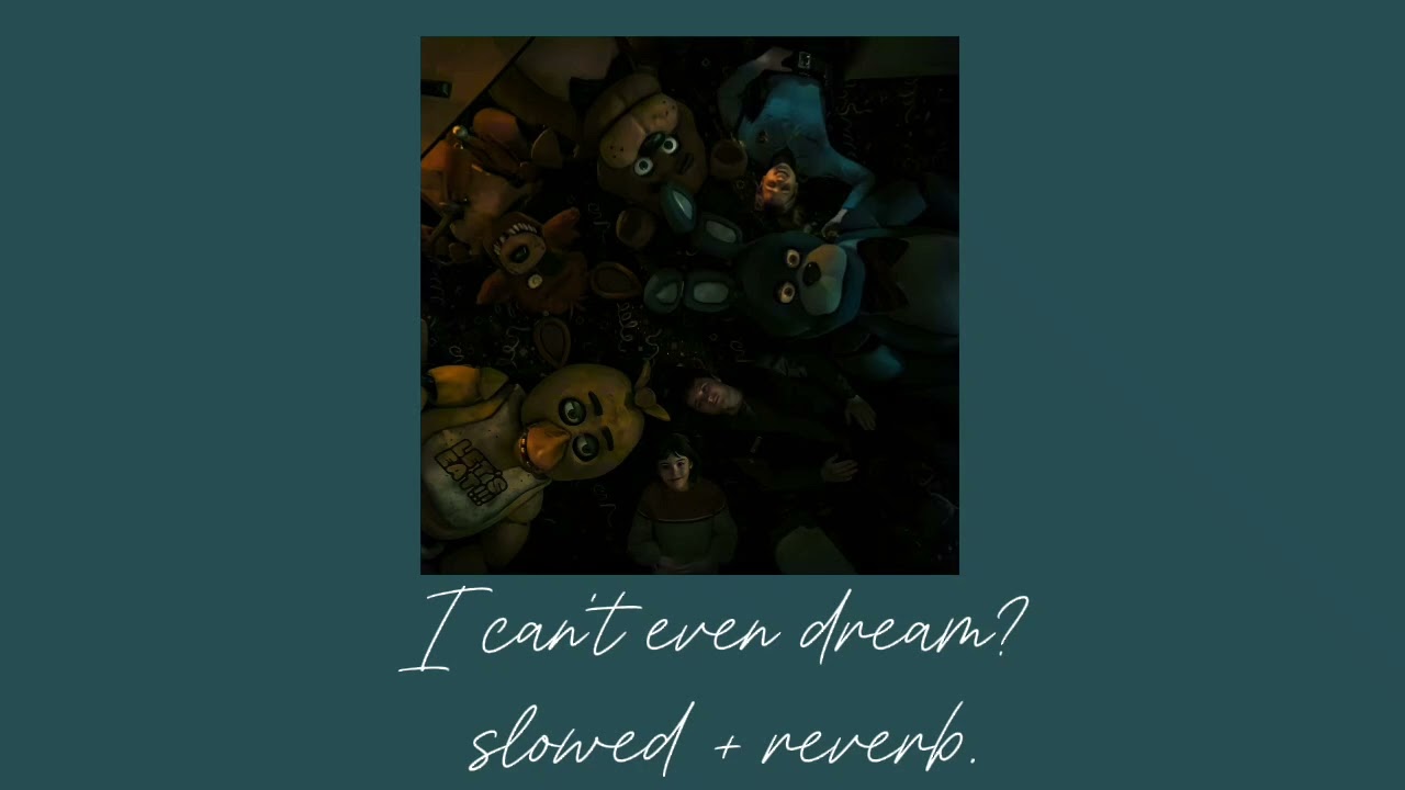 i can't even dream? slowed + reverd in jubyphonic. the five night at Freddy's horror movie?