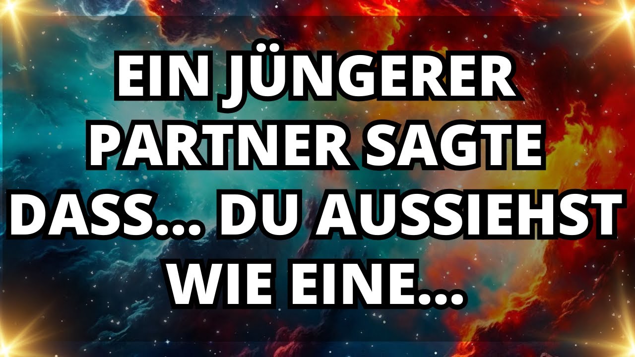 Engel sagen, Ein jüngerer Partner SAGTE DASS... DU AUSSIEHST WIE EINE...