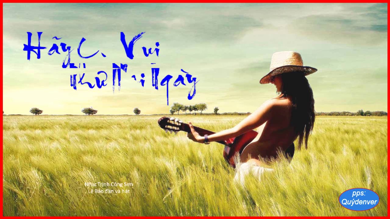Hãy cứ vui như mọi ngày - Z (Trịnh Công Sơn - Lê Bảo)