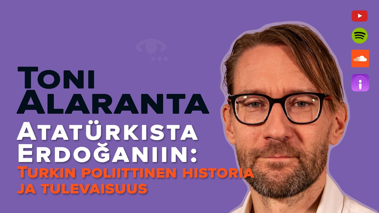 Atatürkista Erdoğaniin: Turkin poliittinen historia ja tulevaisuus. #87 Toni Alaranta