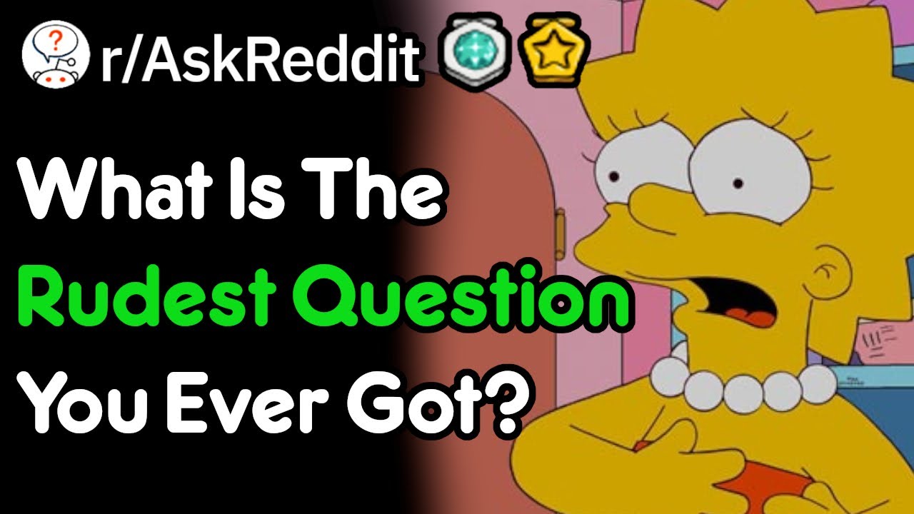 What's The Rudest Question You Ever Recieved? (r/AskReddit)
