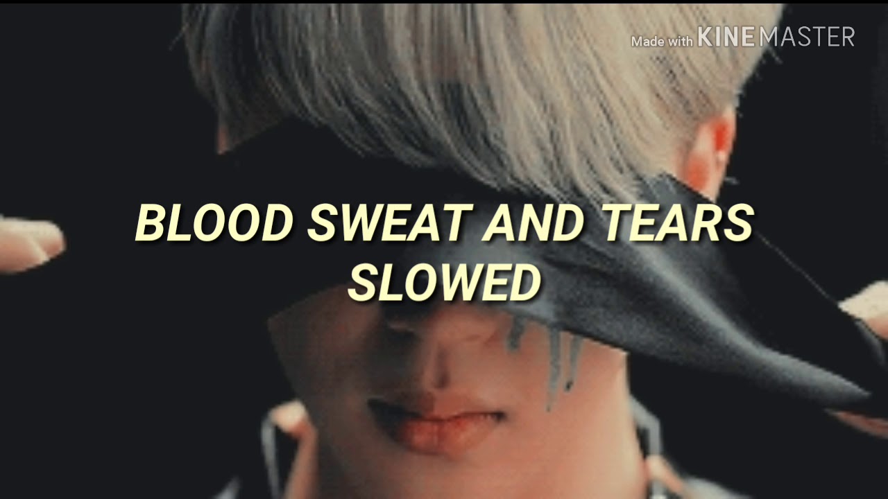 BLOOD SWEAT AND TEARS/SLOWED