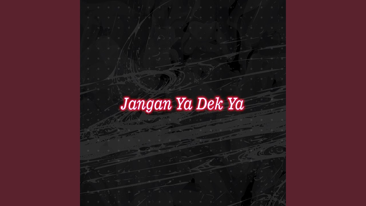 Jangan Ya Dek Ya