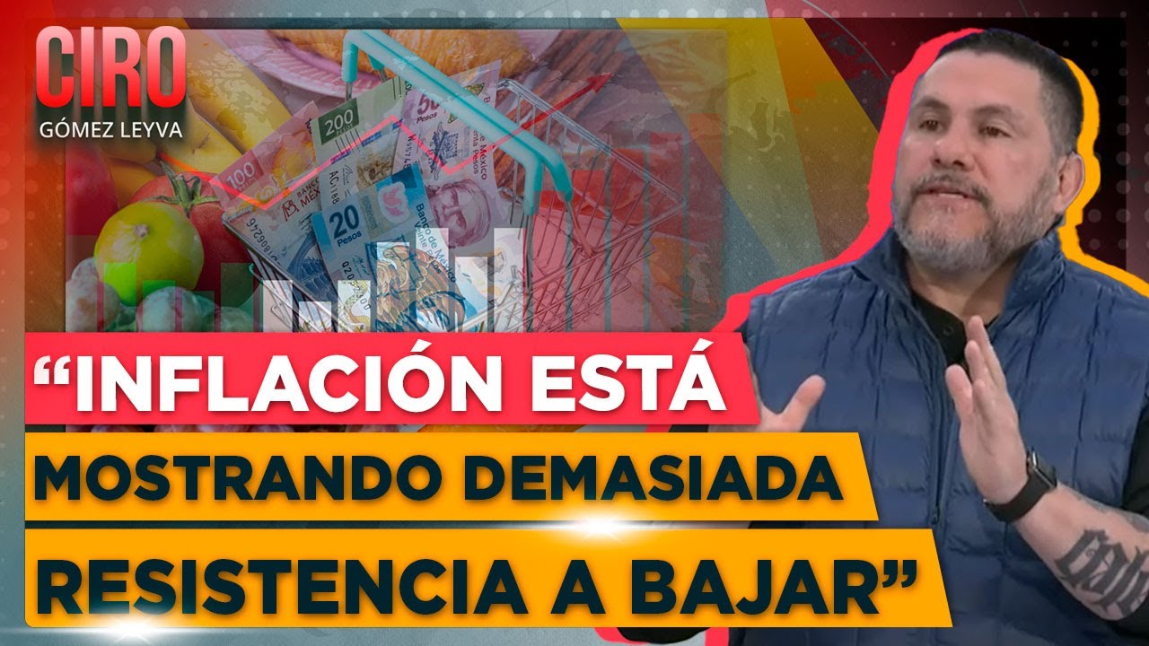 “La inflación no está disminuyendo y muestra resistencia a bajar”: Páramo | Ciro Gómez Leyva