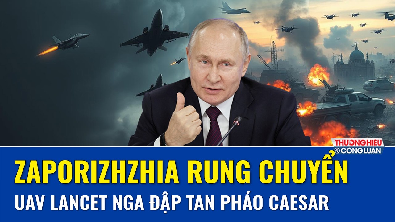 TOÀN CẢNH THẾ GIỚI: UAV Lancet lao thẳng, pháo CAESAR nổ tung giữa chiến trường Zaporizhzhia