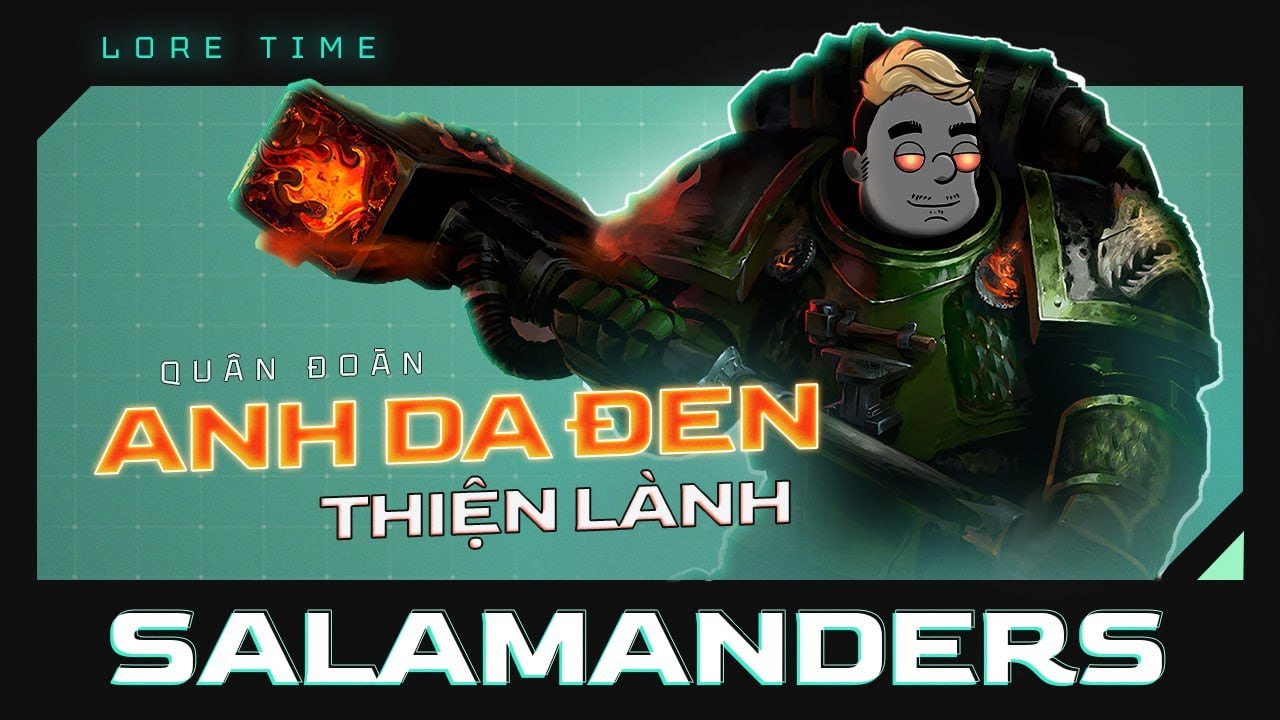 Binh Đoàn SALAMANDERS - Những ANH DA ĐEN Thiện Lành [WARHAMMER 40K]