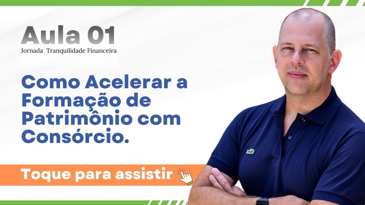 Aula 1: Como Acelerar a Formação de Patrimônio com Consórcio